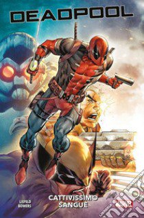 Cattivissimo sangue. Deadpool libro di Liefeld Rob; Bowers Chad