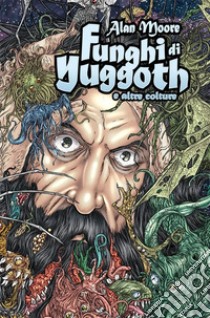 Funghi di Yuggoth e altre colture libro di Moore Alan