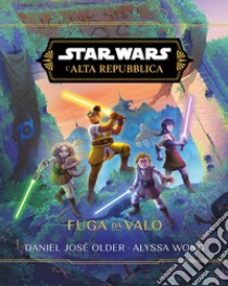 Fuga da Valo. L'Alta Repubblica. Star Wars libro di Older Daniel José; Wong Alyssa