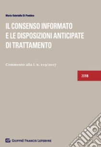 Il consenso informato e le disposizioni anticipate di trattamento. Commento alla l. n. 219/2017 libro di Di Pentima M. Gabriella