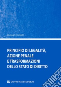 Principio di legalità, azione penale e trasformazione della stato di diritto libro di Costanzo Giuliana