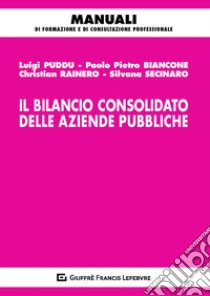 Il bilancio consolidato delle aziende pubbliche libro di Puddu Luigi; Secinaro Silvana; Rainero Christian