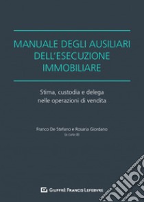 Manuale degli ausiliari dell'esecuzione immobiliare. Stima, custodia e delega nelle operazioni di vendita libro di Giordano R. (cur.); De Stefano F. (cur.)