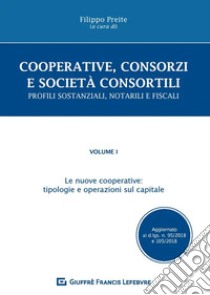 Cooperative, consorzi e società  consortili. Profili sostanziali, notarili e fiscali. Vol. 1: Le nuove cooperative: tipologie e operazioni sul capitale libro di Preite F. (cur.)