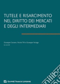 Tutele e risarcimento nel diritto dei mercati e degli intermediari libro di Cassano G. (cur.); Vaciago G. (cur.); Tilli N. (cur.)