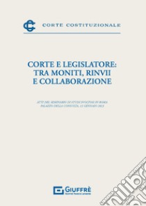 Corte e legislatore: tra moniti, rinvii e collaborazione libro di Verrengia Gioconda (cur.)