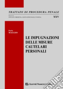 Le impugnazioni delle misure cautelari personali libro di Maggio Paola