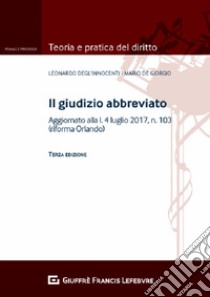 Il giudizio abbreviato. Aggiornato alla l. 4 luglio 2017, n.103 (riforma Orlando) libro di De Giorgio Mario; Degl'Innocenti Leonardo