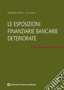 Le esposizioni finanziarie bancarie deteriorate libro di Bottino Alessandro; Lovera Luca