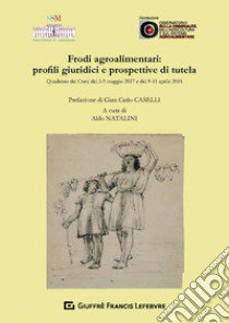 Frodi agroalimentari: profili giuridici e prospettive di tutela libro di Natalini A. (cur.)