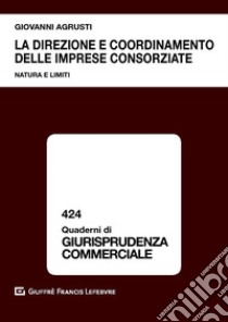 La direzione e coordinamento delle imprese consorziate. Natura e limiti libro di Agrusti Giovanni