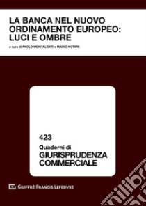 La banca nel nuovo ordinamento europeo: luci e ombre. Atti del convegno (Courmayeur, 22-23 settembre 2017) libro di Notari M. (cur.); Montalenti P. (cur.)