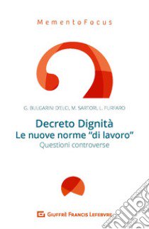 Decreto Dignità. Le nuove norme di «lavoro». Questioni controverse libro di Bulgarini D'Elci Giuseppe; Sartori Marco; Furfaro Luca