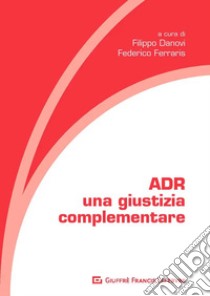 ADR. Una giustizia complementare libro di Danovi F. (cur.); Ferraris F. (cur.)