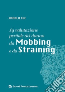 La valutazione peritale del danno da mobbing e da straining libro di Ege Harald