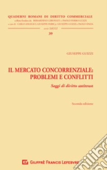 Il mercato concorrenziale. Problemi e conflitti. Saggi di diritto antitrust libro di Guizzi Giuseppe