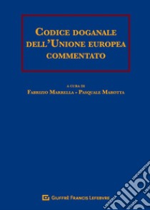 Codice doganale dell'Unione europea commentato libro di Marrella F. (cur.); Marotta P. (cur.)