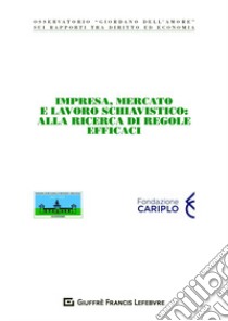 Impresa, mercato e lavoro schiavistico: alla ricerca di regole efficaci libro