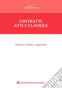 Contratti, atti e clausole libro di Mora A. (cur.)