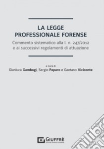 La legge professionale forense libro di Viciconte G. (cur.); Paparo S. (cur.); Gambogi G. (cur.)