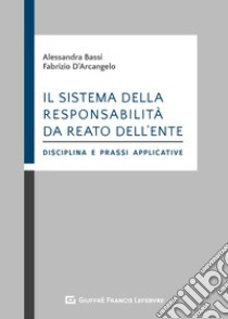 Il sistema della responsabilità da reato dell'ente. Disciplina e prassi applicative libro di Bassi Alessandra; D'Arcangelo Fabrizio