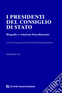 I presidenti del Consiglio di Stato. Biografie e relazioni d'insediamento libro di Segretariato generale della giustizia amministrativa (cur.)