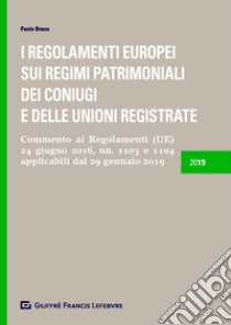 I Regolamenti europei sui regimi patrimoniali dei coniugi e delle unioni registrate. Commento ai Regolamenti (UE) 24 giugno 2016, n.1103 e 1104 applicabili dal 29 gennaio 2019 libro di Bruno Paolo