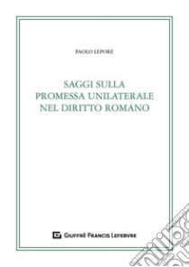 Saggi sulla promessa unilaterale nel diritto romano libro di Lepore Paolo