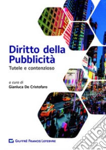 Diritto della pubblicità. Tutele e contenzioso libro di De Cristofaro G. (cur.)