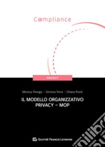 Il modello organizzativo privacy - MOP libro di Ponti Chiara Elena; Persi Simona; Perego Monica Anna