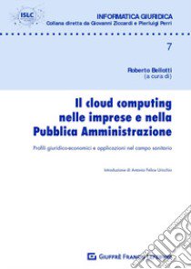 Il cloud computing nelle imprese e nella pubblica amministrazione. Profili giuridico-economici e applicazioni nel campo sanitario libro di Bellotti R. (cur.)