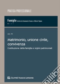 Matrimonio, unione civile, convivenza. Costituzione della famiglia e regimi patrimoniali libro di Figone A. (cur.); Fasano A. (cur.)