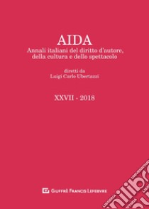 Aida. Annali italiani del diritto d'autore, della cultura e dello spettacolo (2018) libro di Ubertazzi L. C. (cur.)