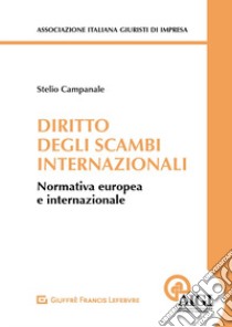 Diritto degli scambi internazionali. Normativa europea e internazionale libro di Campanale Stelio