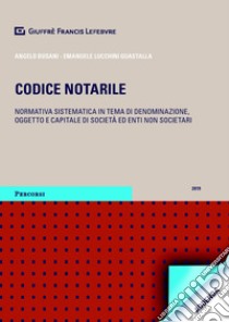 Codice notarile. Normativa sistematica in tema di denominazione, oggetto e capitale di società  ed enti non societari libro di Lucchini Guastalla E. (cur.); Busani A. (cur.)