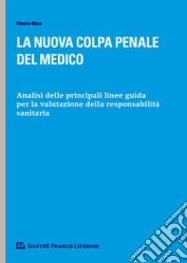 La nuova colpa penale del medico. Analisi delle principali linee guida per la valutazione della responsabilità sanitaria libro di Nizza Vittorio