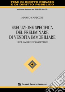 Esecuzione specifica del preliminare di vendita immobiliare. Luci, ombre e prospettive libro di Capecchi Marco