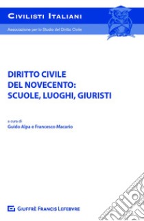 Diritto civile del Novecento: scuole, luoghi, figure di giuristi libro di Alpa P. G. (cur.); Macario F. (cur.)