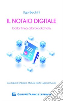 Il notaio digitale. Dalla firma alla blockchain libro di Bechini U. (cur.)