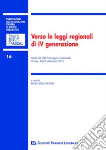 Verso le leggi regionali di IV generazione. Studi dal XXI Convegno nazionale (Varese, 28-29 settembre 2018) libro di Stella Richter P. (cur.)