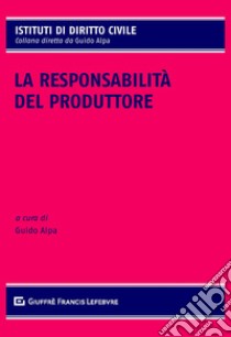 La responsabilità del produttore libro di Alpa G. (cur.)