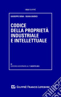 Codice della proprietà industriale e intellettuale libro di Sena Giuseppe; Giudici Silvia