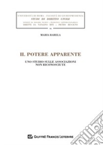 Il potere apparente. Uno studio sulle associazioni non riconosciute libro di Barela Maria