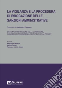 La vigilanza e la procedura di irrogazione delle sanzioni amministrative. Sistema di prevenzione della corruzione, in materia di trasparenza e di tutela della privacy libro di Toschei S. (cur.); Tuccari F. (cur.); Cagnazzo A. (cur.)