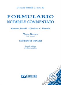 Formulario notarile commentato. Vol. 2/2: Contratti speciali libro di Petrelli Gaetano; Platania Gianluca C.