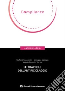 Le trappole dell'antiriciclaggio libro di Capaccioli Stefano; Vaciago Giuseppe; Vertua Valerio Edorardo