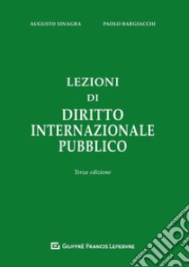 Lezioni di diritto internazionale pubblico libro di Sinagra Augusto; Bargiacchi Paolo