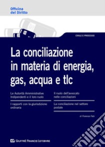 La conciliazione in materia di energia, gas, acqua e tlc libro di Giuggioli Sara; Costelli Marisa Franca; Corti Erika