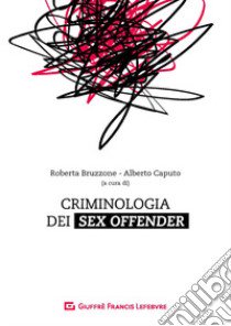 Criminologia dei sex offender. Aspetti psicopatologici, investigativi e giuridici libro di Caputo A. (cur.); Bruzzone R. (cur.)