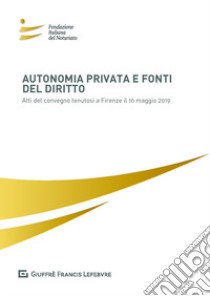 Autonomia privata e fonti del diritto. Atti del Convegno (Firenze, 16 maggio 2019) libro